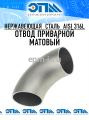 Отводы приварные матовые из нержавеющей стали AISI 316 / 316L